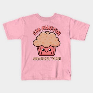 I'm Muffin Without You! Cute Muffin Cartoon Kids T-Shirt